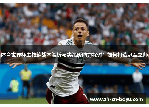 体育世界杯主教练战术解析与决策影响力探讨：如何打造冠军之师
