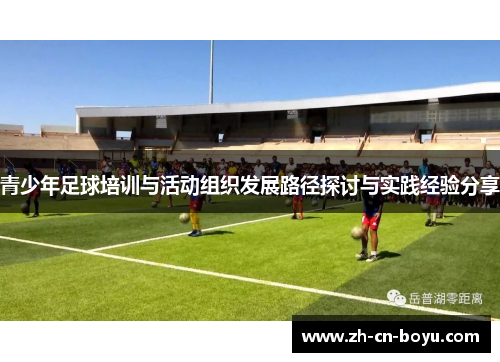 青少年足球培训与活动组织发展路径探讨与实践经验分享
