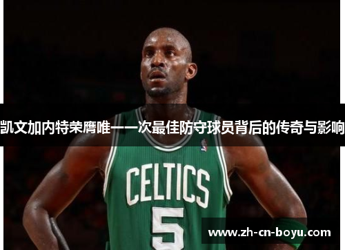 凯文加内特荣膺唯一一次最佳防守球员背后的传奇与影响