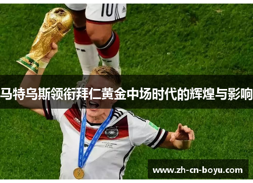 马特乌斯领衔拜仁黄金中场时代的辉煌与影响