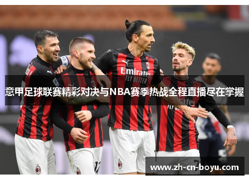 意甲足球联赛精彩对决与NBA赛季热战全程直播尽在掌握