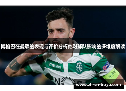 博格巴在曼联的表现与评价分析他对球队影响的多维度解读