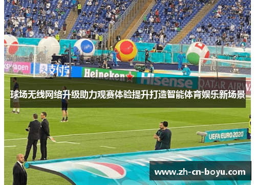 球场无线网络升级助力观赛体验提升打造智能体育娱乐新场景