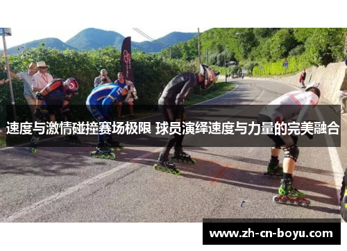 速度与激情碰撞赛场极限 球员演绎速度与力量的完美融合
