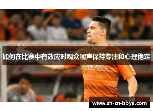如何在比赛中有效应对观众嘘声保持专注和心理稳定