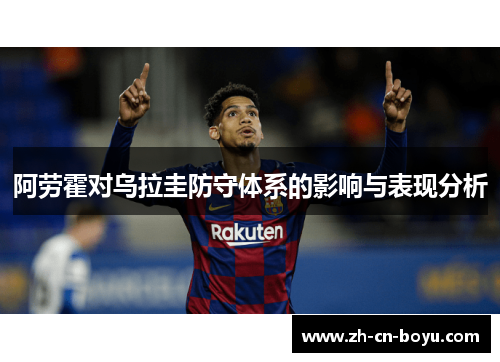 阿劳霍对乌拉圭防守体系的影响与表现分析