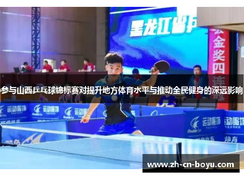 参与山西乒乓球锦标赛对提升地方体育水平与推动全民健身的深远影响