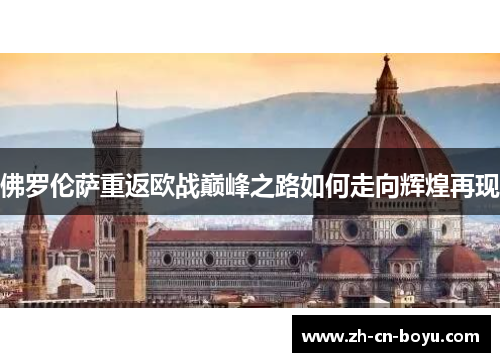 佛罗伦萨重返欧战巅峰之路如何走向辉煌再现