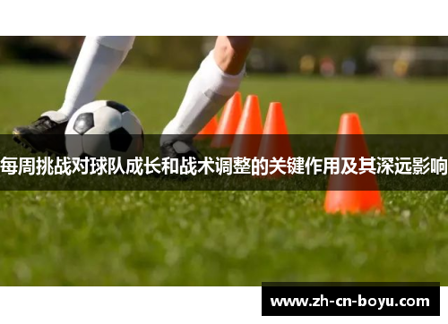 每周挑战对球队成长和战术调整的关键作用及其深远影响