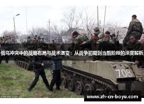 俄乌冲突中的战略布局与战术演变：从战争初期到当前阶段的深度解析