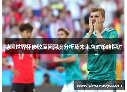 德国世界杯惨败原因深度分析及未来应对策略探讨
