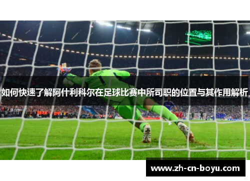 如何快速了解阿什利科尔在足球比赛中所司职的位置与其作用解析