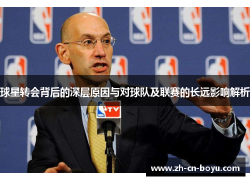 球星转会背后的深层原因与对球队及联赛的长远影响解析
